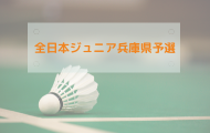 令和７年度全日本ジュニアバドミントン選手権大会兵庫県予選